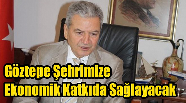 Göztepe şehrimize ekonomik katkı da sağlayacak