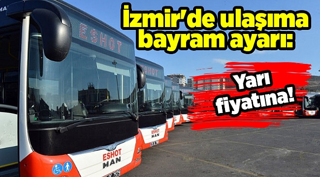 İzmir'de ulaşıma bayram ayarı: Yarı fiyatına!