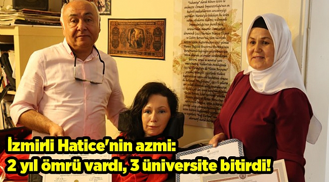 İzmirli Hatice'nin azmi: 2 yıl ömrü vardı, 3 üniversite bitirdi!