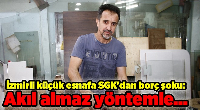İzmirli küçük esnafa SGK'dan borç şoku: Akıl almaz yöntemle...