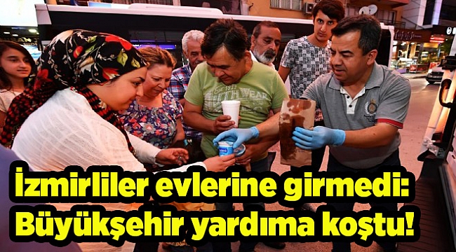 İzmirliler evlerine girmedi: Büyükşehir yardıma koştu!