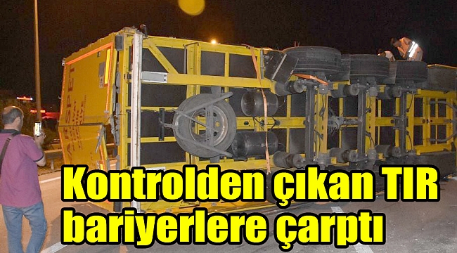 Kontrolden çıkan TIR bariyerlere çarptı