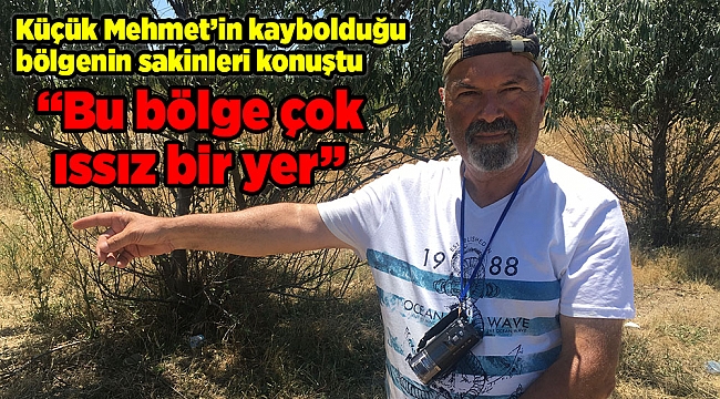 Küçük Mehmet’in kaybolduğu bölgenin sakinleri konuştu