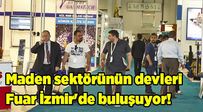 Maden sektörünün devleri Fuar İzmir'de buluşuyor!