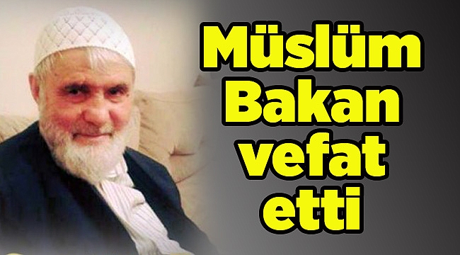 Müslüm Bakan vefat etti