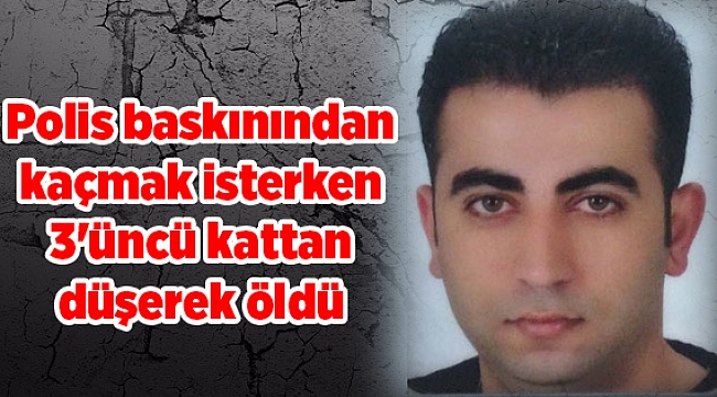 Polis baskınından kaçmak isterken 3'üncü kattan düşerek öldü