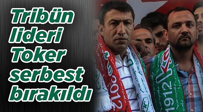 Tribün lideri Toker  serbest bırakıldı