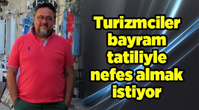 Turizmciler bayram tatiliyle nefes almak istiyor