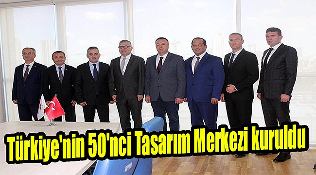 Türkiye'nin 50'nci Tasarım Merkezi kuruldu