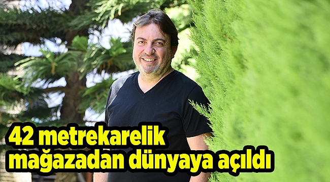 42 metrekarelik mağazadan dünyaya açıldı