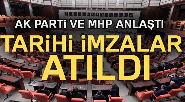 AK Parti ve MHP anlaştı! Tarihi imzalar atıldı