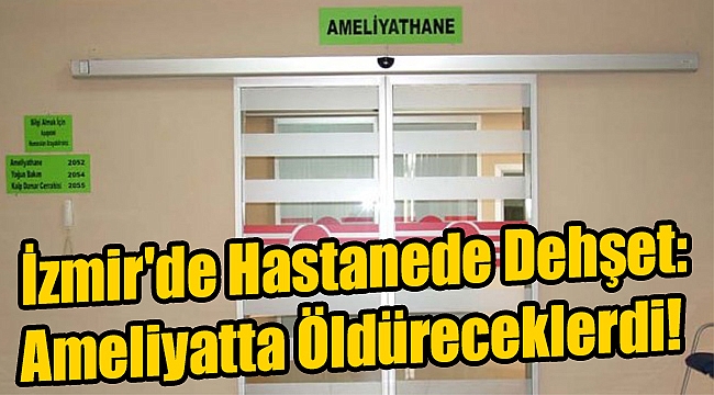 Ameliyatta öldüreceklerdi!
