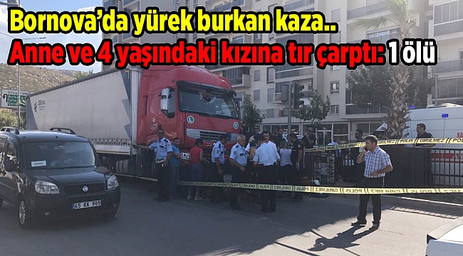 Anne ve 4 yaşındaki kızına tır çarptı: 1 ölü