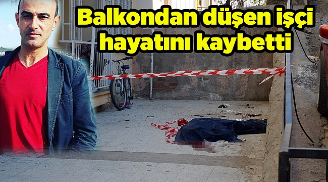 Balkondan düşen işçi öldü
