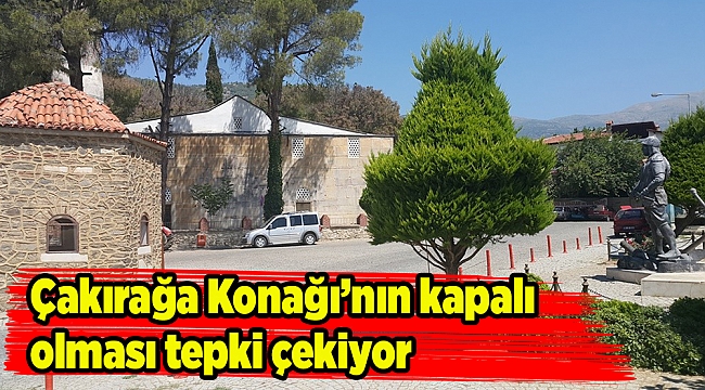 Çakırağa Konağı’nın kapalı olması tepki çekiyor