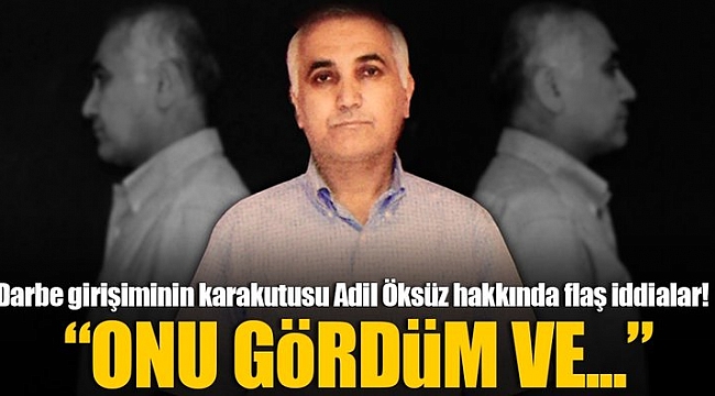 Darbe Girişiminin Karakutusu Adil Öksüz Hakkında Flaş İddialar!