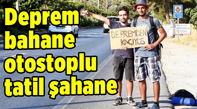 Deprem bahane otostoplu tatil şahane