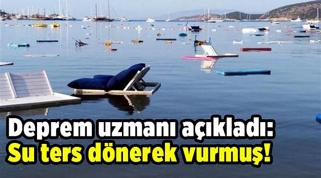 Deprem uzmanı açıkladı: Su ters dönerek vurmuş!