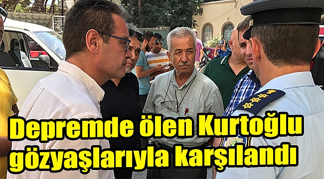 Depremde ölen Kurtoğlu gözyaşlarıyla karşılandı