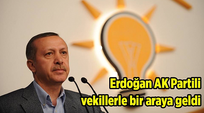 Erdoğan AK Partili vekillerle bir araya geldi