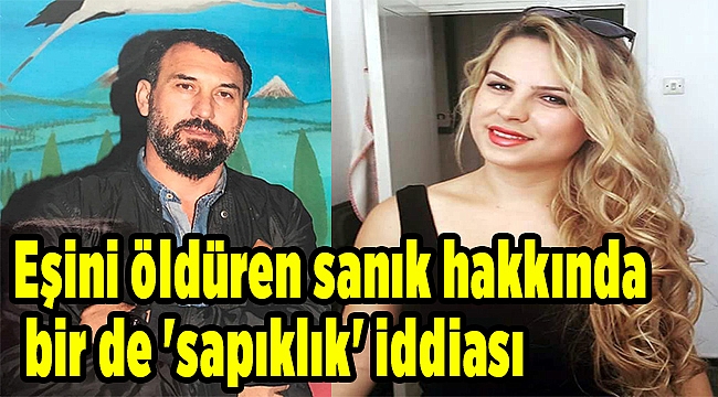 Eşini öldüren sanık hakkında bir de 'sapıklık' iddiası