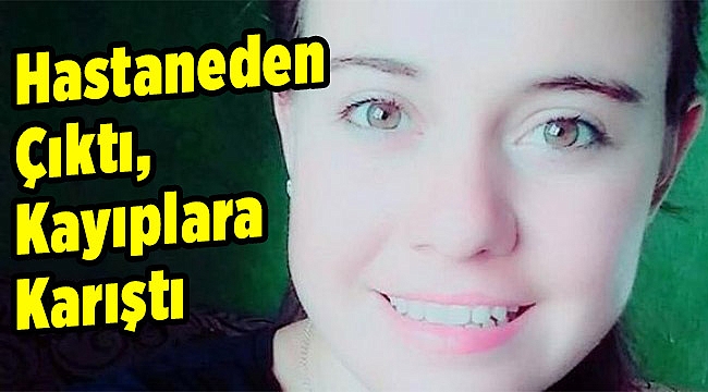 Hastaneden çıktı, kayıplara karıştı