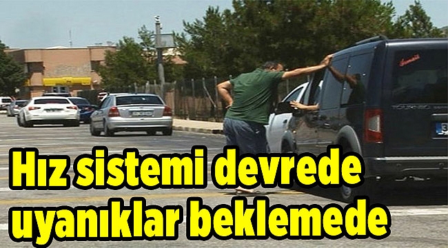 Hız sistemi devrede uyanıklar beklemede