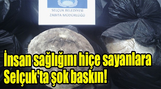 İnsan sağlığını hiçe sayanlara Selçuk'ta şok baskın!