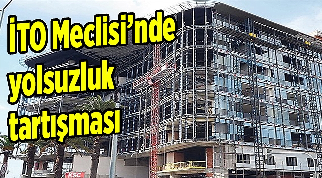 İTO Meclisi’nde yolsuzluk tartışması