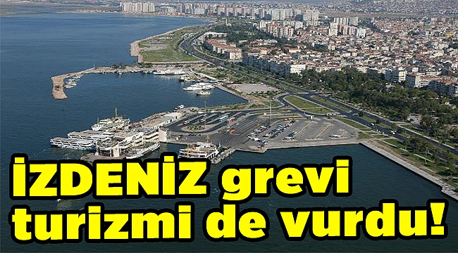 İZDENİZ grevi turizmi de vurdu