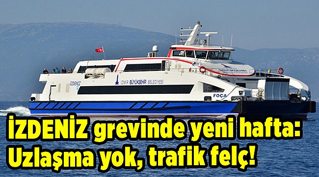 İZDENİZ grevinde yeni hafta: Uzlaşma yok, trafik felç!