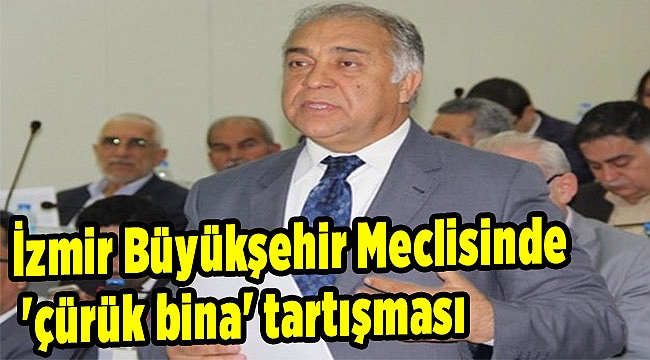 İzmir Büyükşehir Meclisinde 'çürük bina' tartışması