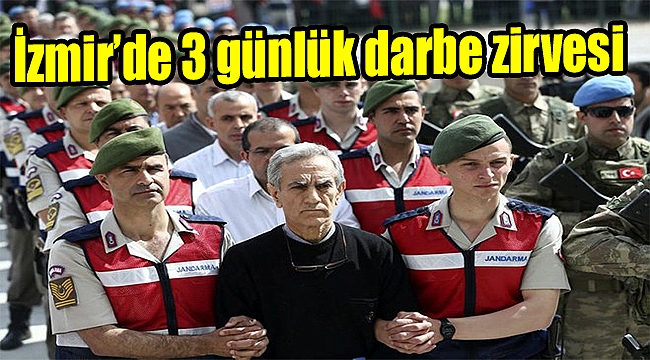 İzmir’de 3 günlük darbe zirvesi