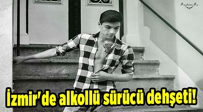 İzmir'de alkollü sürücü dehşeti
