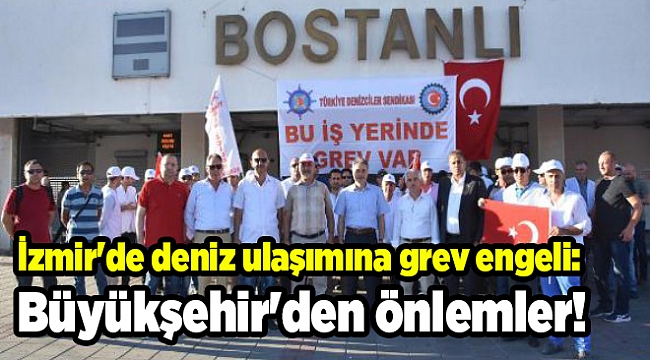 İzmir'de deniz ulaşımına grev engeli: Büyükşehir'den önlemler!