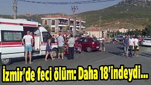 İzmir'de feci ölüm: Daha 18'indeydi...
