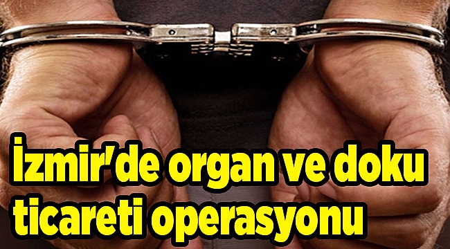 İzmir'de organ ve doku ticareti operasyonu