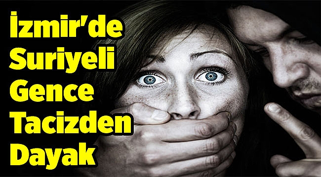 İzmir&#039;de Suriyeli Gence Tacizden Dayak