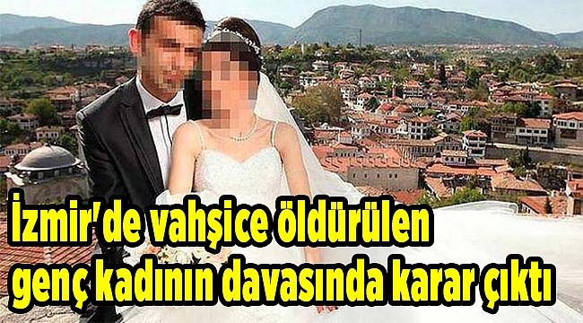 İzmir'de vahşice öldürülen genç kadının davasında karar çıktı