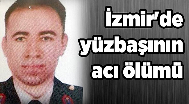 İzmir'de yüzbaşının acı ölümü: Görev yerine gidiyordu...