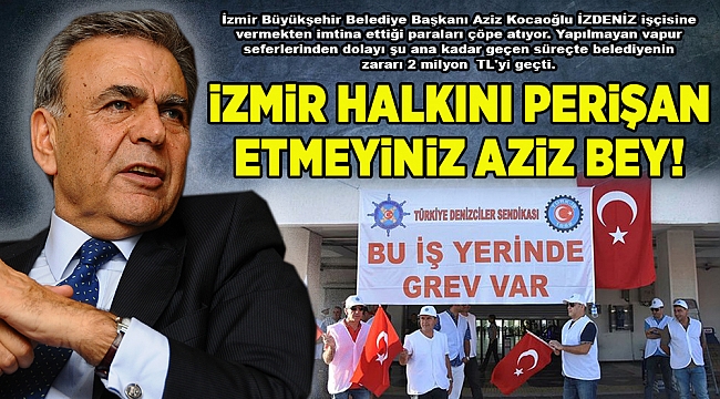 iZMiR HALKINI PERiŞAN ETMEYiNiZ AZiZ BEY!