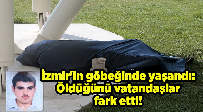 İzmir&#039;in göbeğinde yaşandı: Öldüğünü vatandaşlar fark etti!