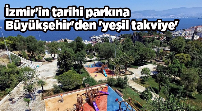 İzmir'in tarihi parkına Büyükşehir'den 'yeşil takviye'