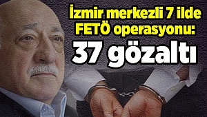 İzmir merkezli 7 ilde FETÖ operasyonu: 37 gözaltı