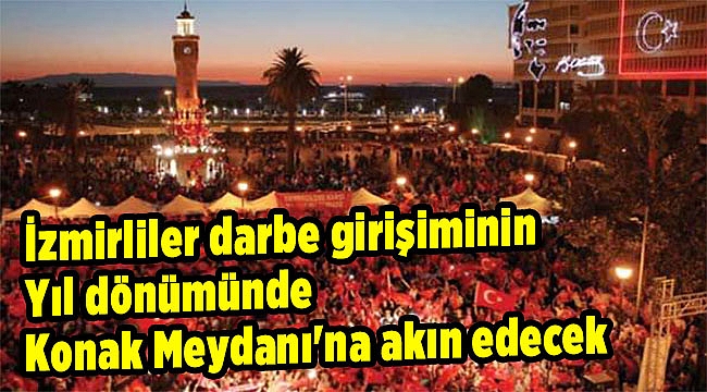 İzmirliler darbe girişiminin yıl dönümünde Konak Meydanı'na akın edecek