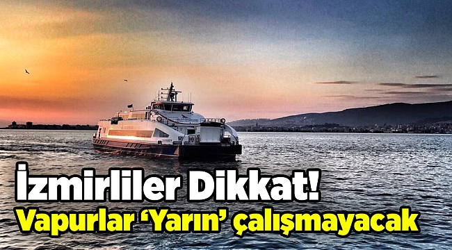 İzmirliler Dikkat! Vapurlar ‘Yarın’ çalışmayacak