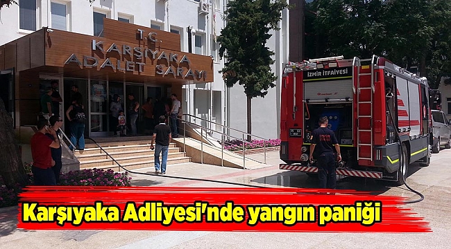 Karşıyaka Adliyesi'nde yangın paniği