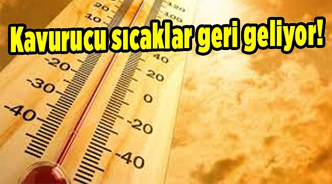 Kavurucu sıcaklar geri geliyor!