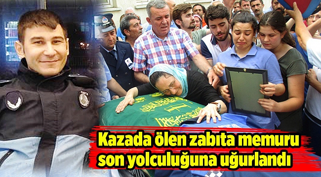 Kazada ölen zabıta memuru son yolculuğuna uğurlandı
