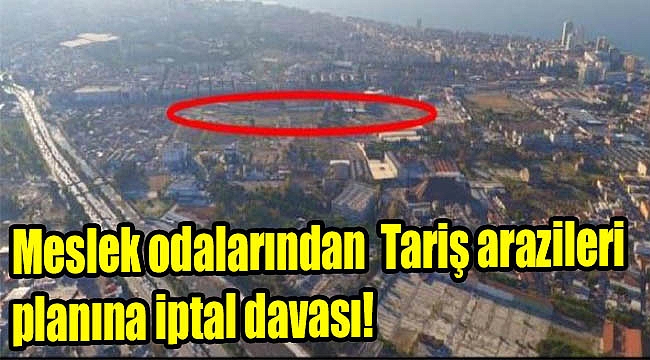 Meslek odalarından Tariş arazileri planına iptal davası!